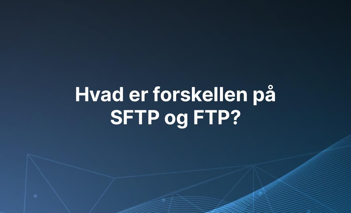 Forklaring på hvad forskellen på SFTP og FTP er