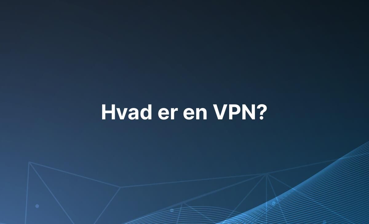 Forklaring på hvad en VPN er